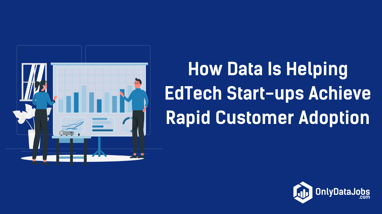 How Data Is Helping EdTech Start-ups Achieve Rapid Customer Adoption