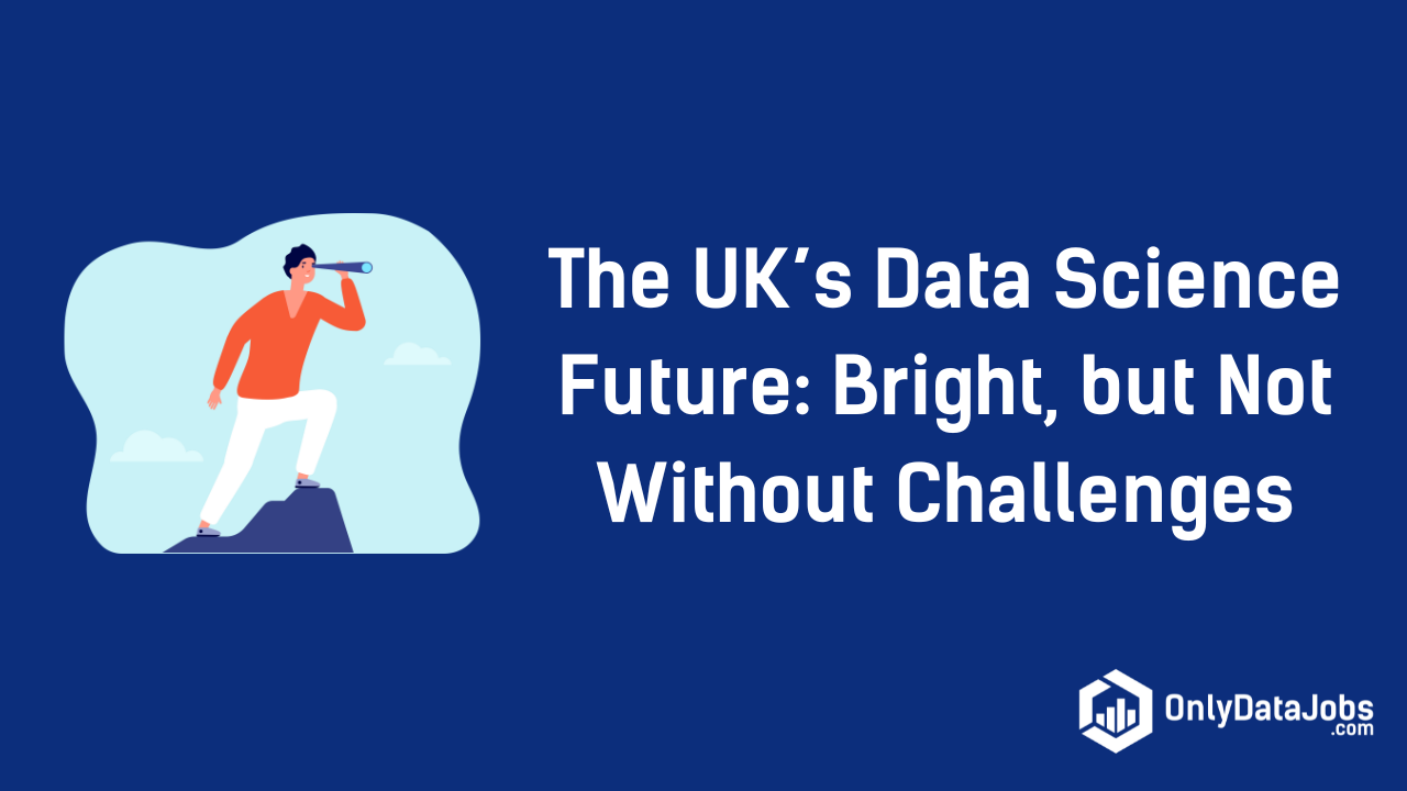 The UK’s Data Science Future: Bright, but Not Without Challenges